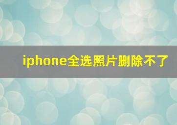 iphone全选照片删除不了