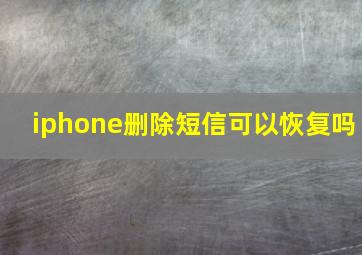 iphone删除短信可以恢复吗