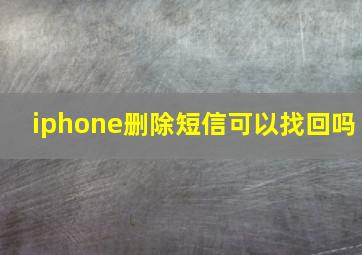 iphone删除短信可以找回吗