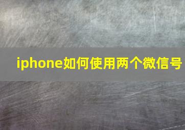 iphone如何使用两个微信号