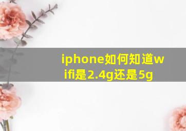 iphone如何知道wifi是2.4g还是5g