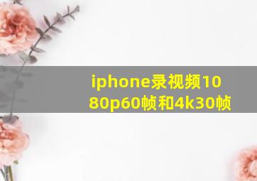 iphone录视频1080p60帧和4k30帧