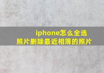 iphone怎么全选照片删除最近相簿的照片