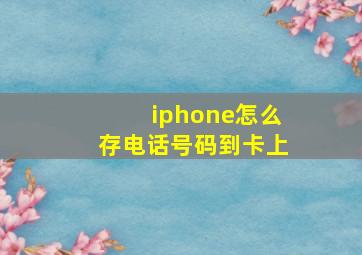 iphone怎么存电话号码到卡上