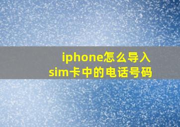 iphone怎么导入sim卡中的电话号码