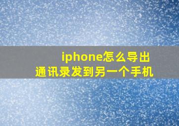 iphone怎么导出通讯录发到另一个手机