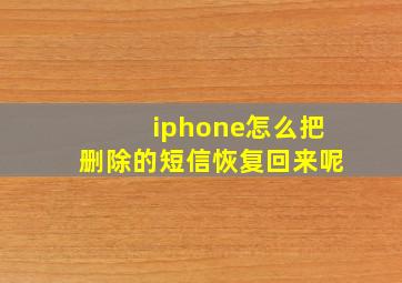 iphone怎么把删除的短信恢复回来呢