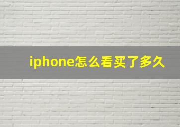 iphone怎么看买了多久