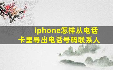 iphone怎样从电话卡里导出电话号码联系人