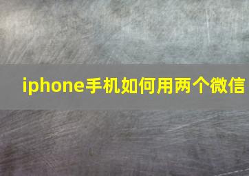 iphone手机如何用两个微信