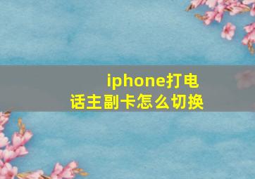 iphone打电话主副卡怎么切换