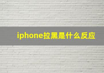 iphone拉黑是什么反应