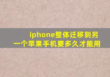 iphone整体迁移到另一个苹果手机要多久才能用