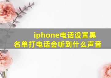 iphone电话设置黑名单打电话会听到什么声音