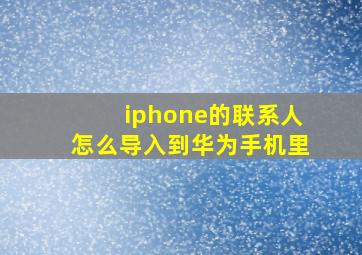 iphone的联系人怎么导入到华为手机里