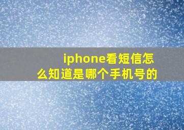 iphone看短信怎么知道是哪个手机号的