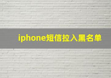 iphone短信拉入黑名单