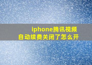 iphone腾讯视频自动续费关闭了怎么开