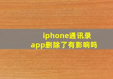 iphone通讯录app删除了有影响吗