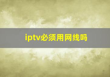 iptv必须用网线吗