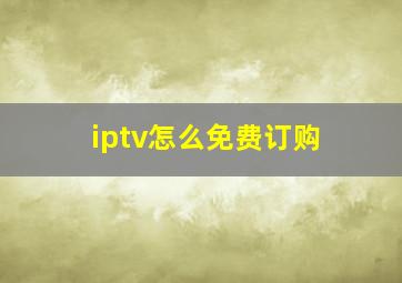 iptv怎么免费订购