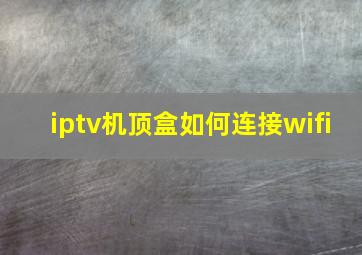 iptv机顶盒如何连接wifi