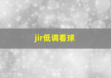 jir低调看球