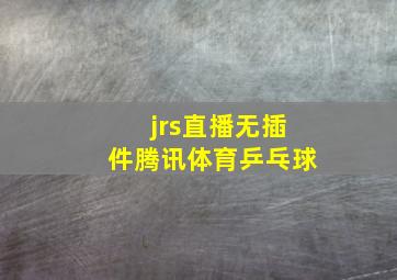 jrs直播无插件腾讯体育乒乓球