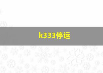 k333停运