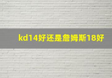 kd14好还是詹姆斯18好