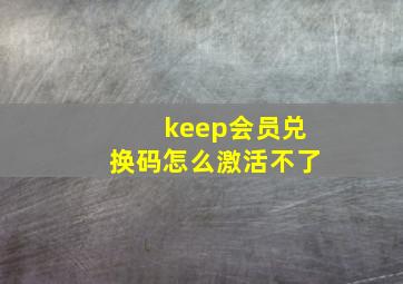 keep会员兑换码怎么激活不了