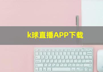 k球直播APP下载