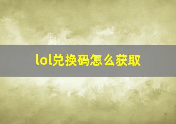 lol兑换码怎么获取