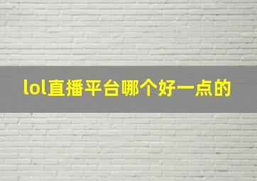 lol直播平台哪个好一点的