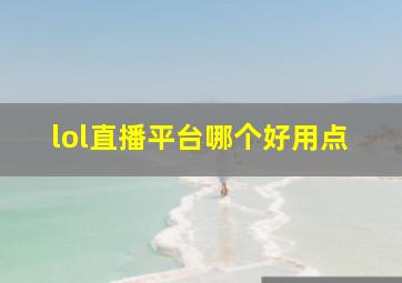 lol直播平台哪个好用点