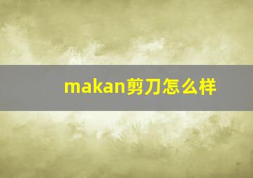 makan剪刀怎么样