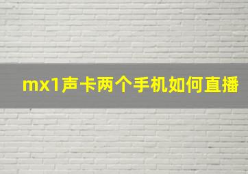 mx1声卡两个手机如何直播