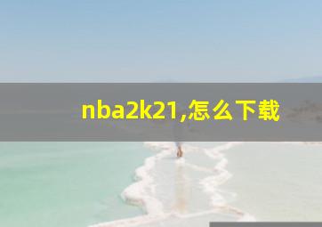 nba2k21,怎么下载