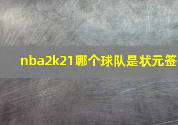 nba2k21哪个球队是状元签