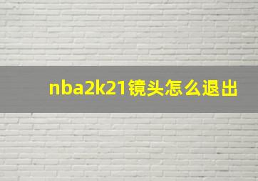 nba2k21镜头怎么退出