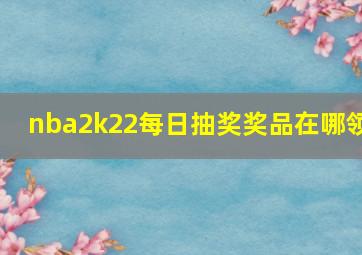 nba2k22每日抽奖奖品在哪领