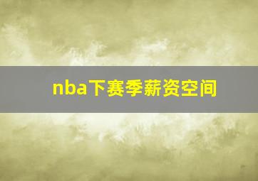 nba下赛季薪资空间