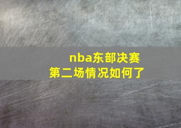 nba东部决赛第二场情况如何了