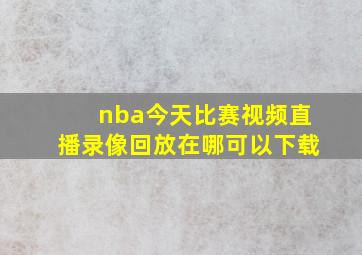 nba今天比赛视频直播录像回放在哪可以下载