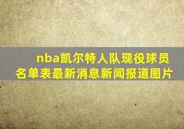 nba凯尔特人队现役球员名单表最新消息新闻报道图片