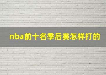 nba前十名季后赛怎样打的