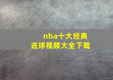 nba十大经典进球视频大全下载