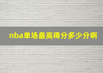 nba单场最高得分多少分啊