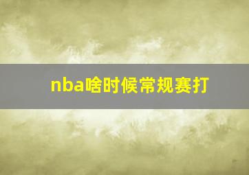 nba啥时候常规赛打