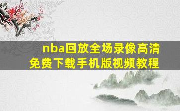 nba回放全场录像高清免费下载手机版视频教程